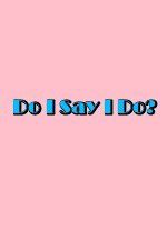 Watch Do I Say I Do Vumoo