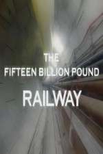 Watch The Fifteen Billion Pound Railway Vumoo